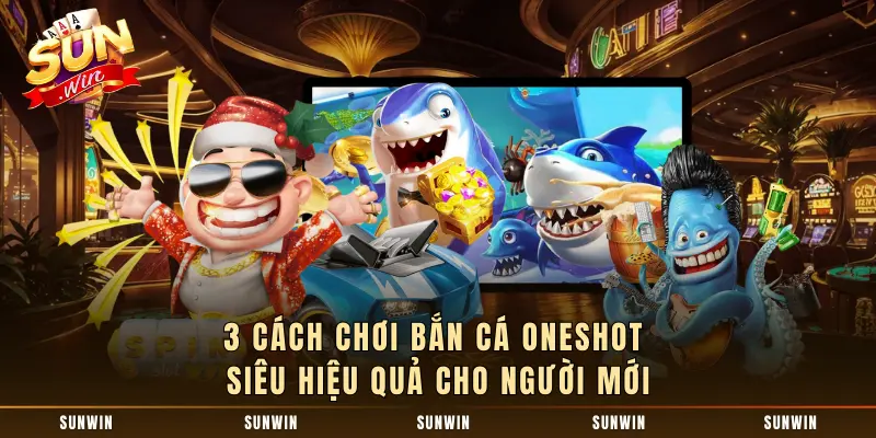 3 cách chơi Bắn Cá Oneshot siêu hiệu quả cho người mới