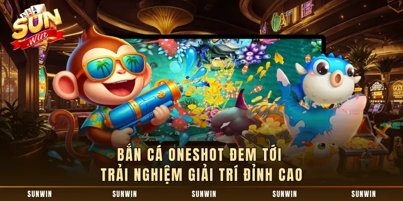 Bắn Cá Oneshot đem tới trải nghiệm giải trí đỉnh cao