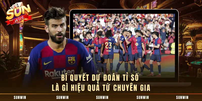 Bí quyết dự đoán tỉ số là gì hiệu quả từ chuyên gia