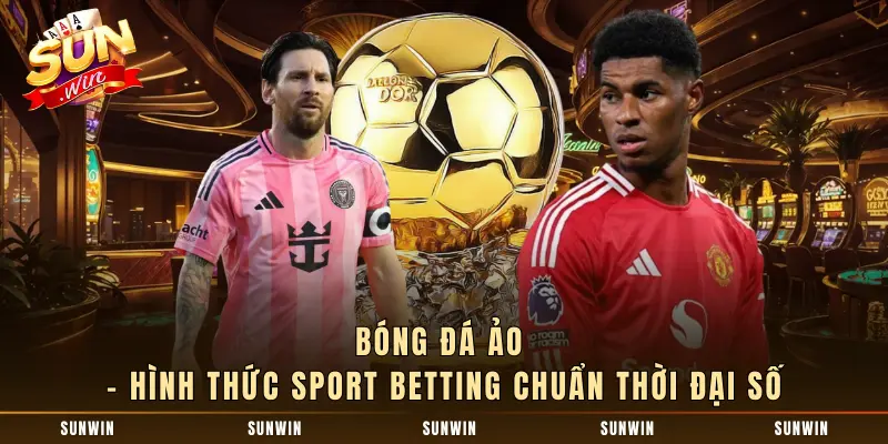 Bóng Đá Ảo – Hình Thức Sport Betting Chuẩn Thời Đại Số