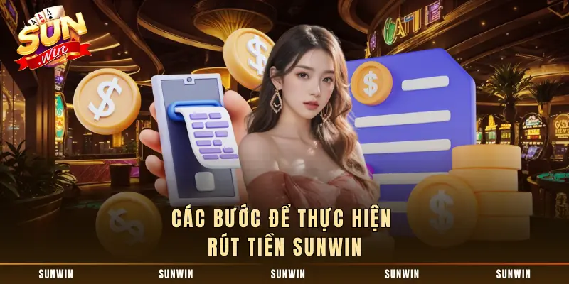 Các bước thực hiện rút tiền SUNWIN