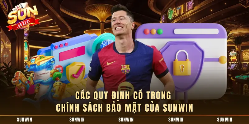 Các quy định có trong Chính sách bảo mật của SUNWIN