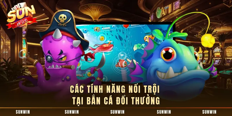 Các tính năng nổi trội tại bắn cá đổi thưởng