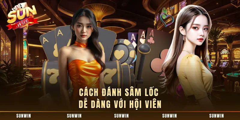 Cách đánh sâm lốc dễ dàng với hội viên