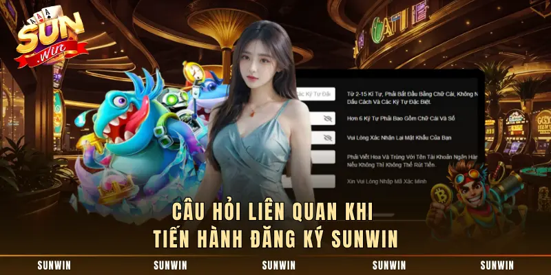 Câu hỏi liên quan khi tiến hành đăng ký SUNWIN