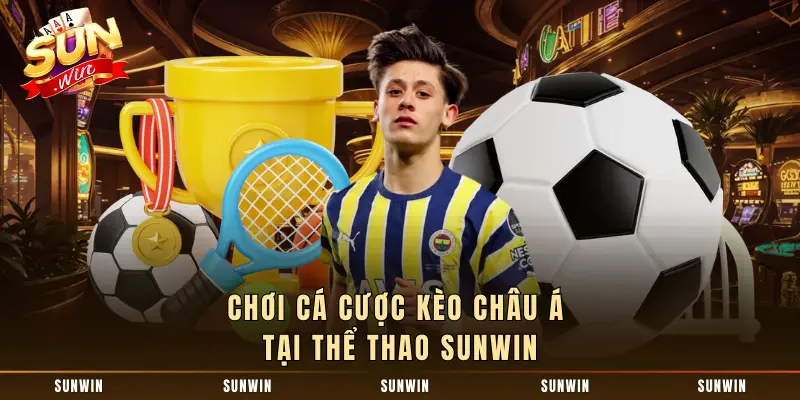 Chơi cá cược kèo Châu Á tại Thể thao SUNWIN