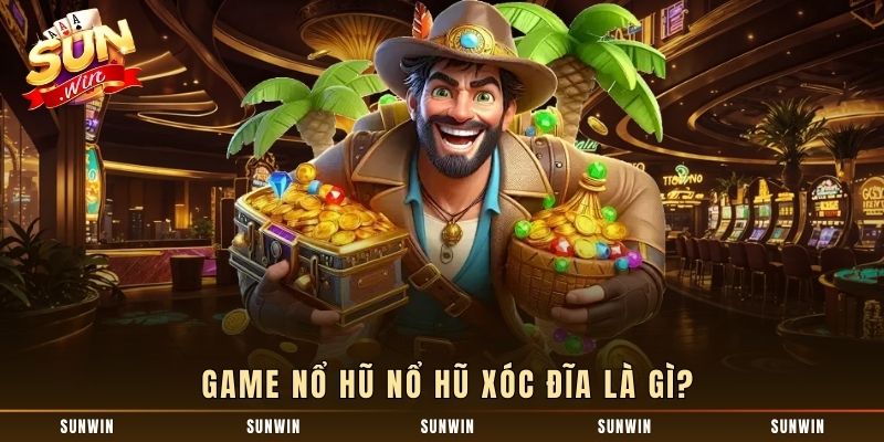 Game nổ hũ nổ hũ xóc đĩa là gì?