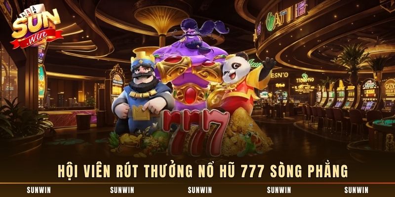 Hội viên rút thưởng nổ hũ 777 sòng phẳng