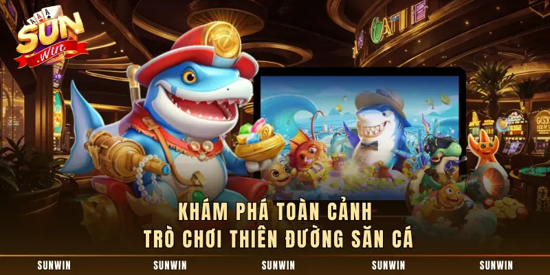 Khám phá toàn cảnh trò chơi thiên Đường Săn Cá