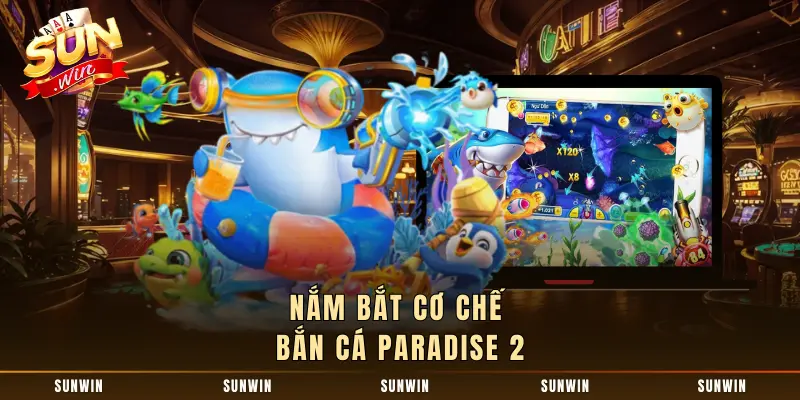 Nắm bắt cơ chế bắn cá Paradise 2