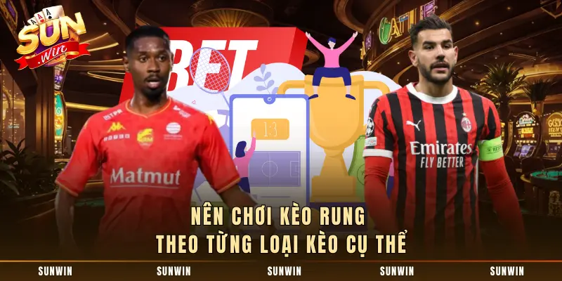 Nên chơi kèo rung theo từng loại kèo cụ thể