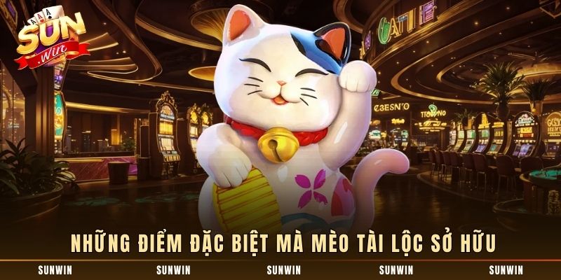 Những điểm đặc biệt mà Mèo Tài Lộc sở hữu