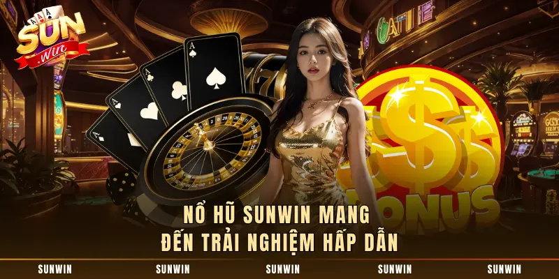 Nổ Hũ SUNWIN mang đến trải nghiệm hấp dẫn