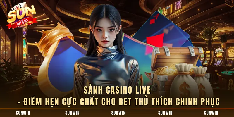 Sảnh Casino live – Điểm hẹn cực chất cho bet thủ thích chinh phục