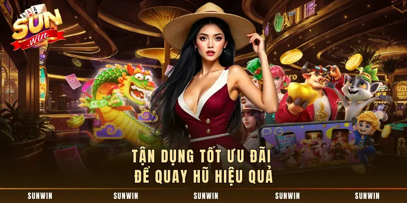 Tận dụng tốt ưu đãi để quay hũ hiệu quả