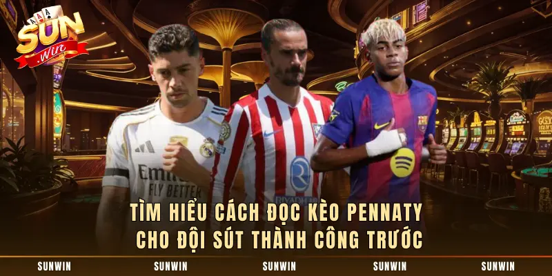 Tìm hiểu cách đọc kèo Pennaty cho đội sút thành công trước