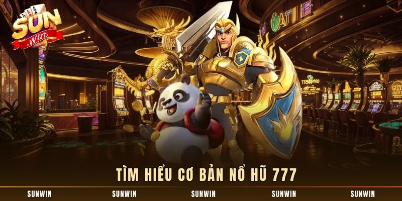 Tìm hiểu cơ bản nổ hũ 777