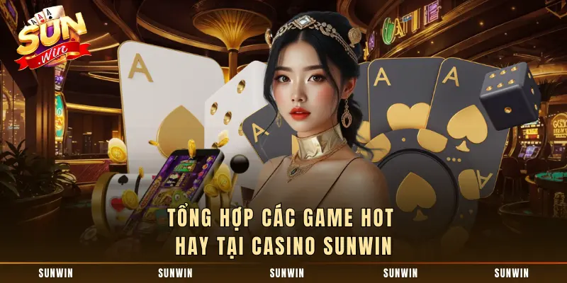 Tổng hợp các game hot hay tại Casino SUNWIN