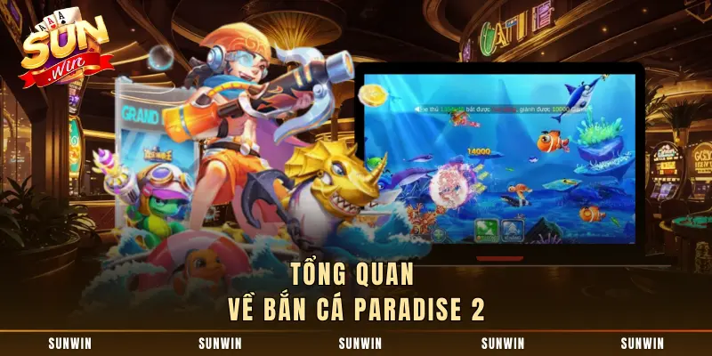 Tổng quan về bắn cá Paradise 2