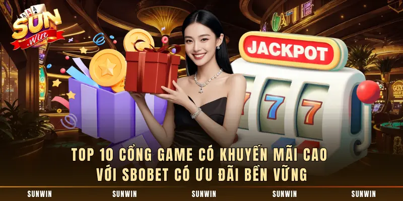 Top 10 nhà cái có khuyến mãi cao với SBOBET có ưu đãi bền vững