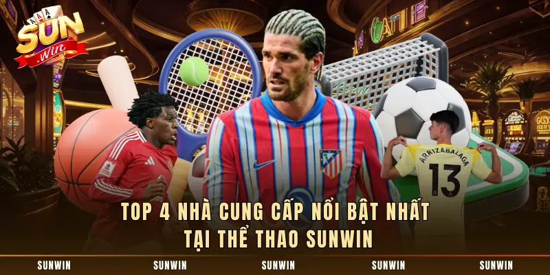 Top 4 nhà cung cấp nổi bật nhất tại Thể thao SUNWIN
