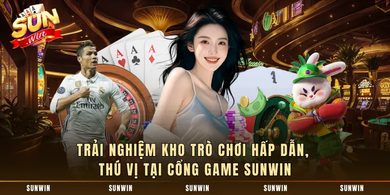 Trải nghiệm kho trò chơi hấp dẫn, thú vị tại cổng game SUNWIN