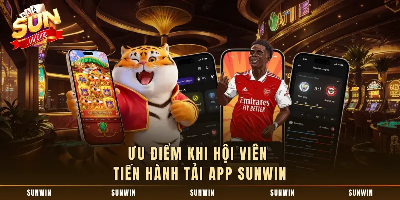 Ưu điểm khi thành viên tiến hành tải ứng dụng SUNWIN